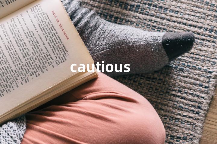 cautious