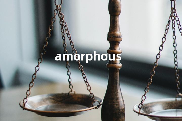 amorphous