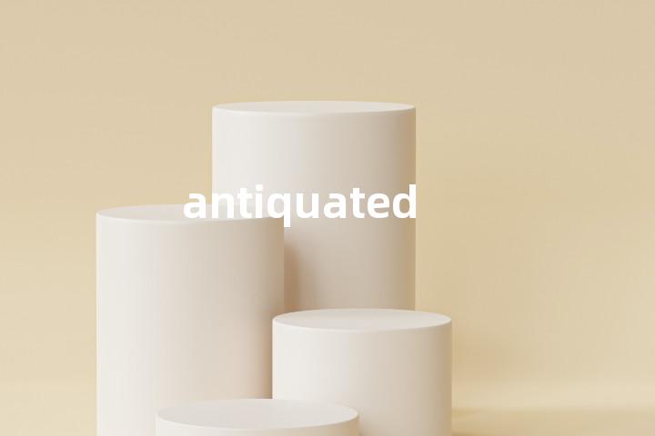 antiquated