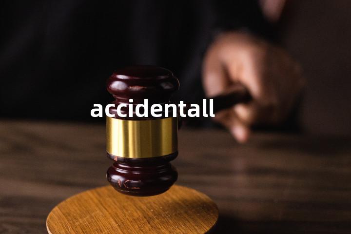 accidentally