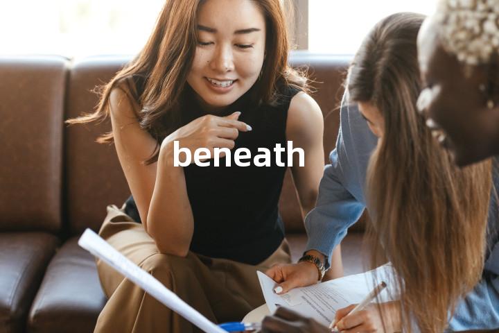 beneath