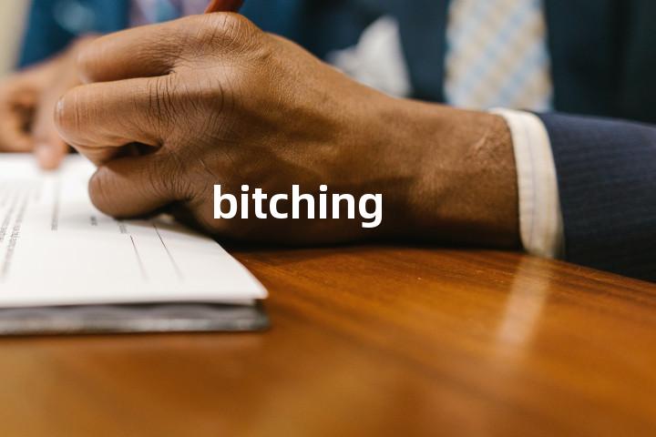 bitching
