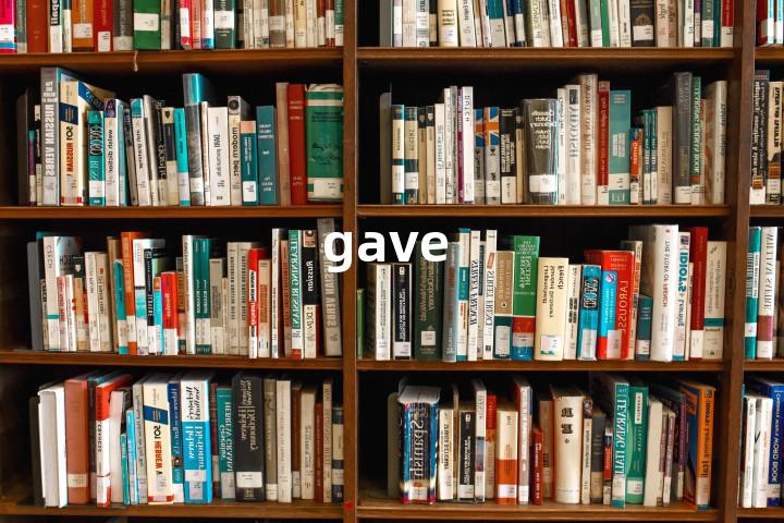 gave