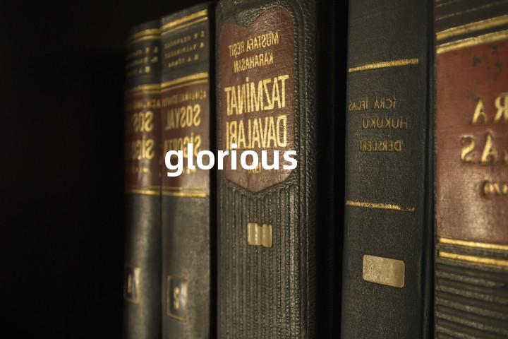 glorious