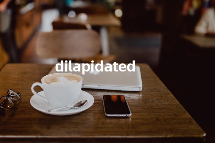 dilapidated