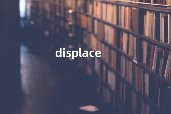 displace