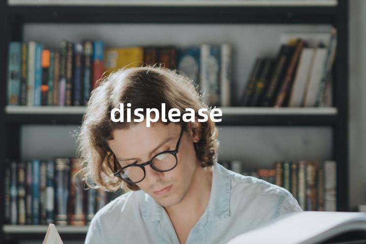 displease