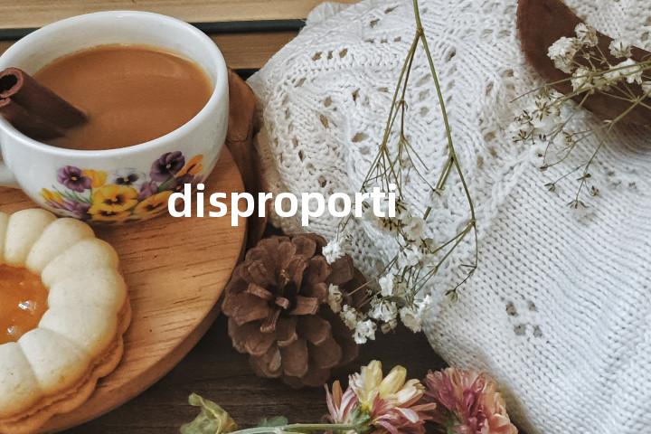 disproportionate