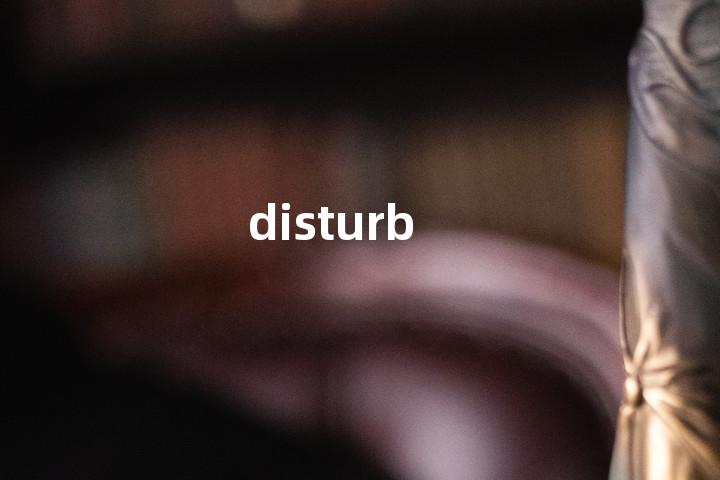 disturb