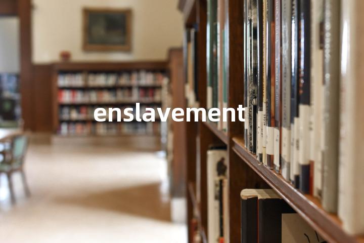 enslavement