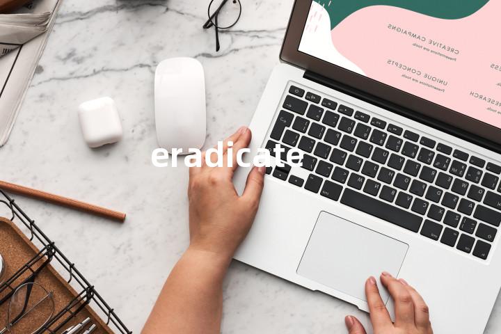 eradicate