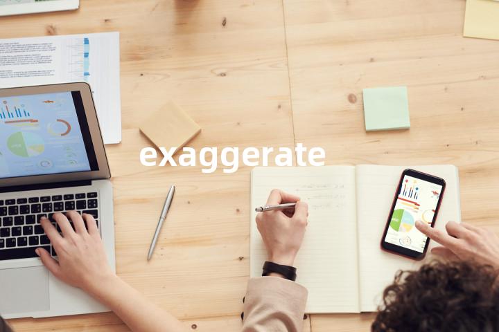 exaggerate