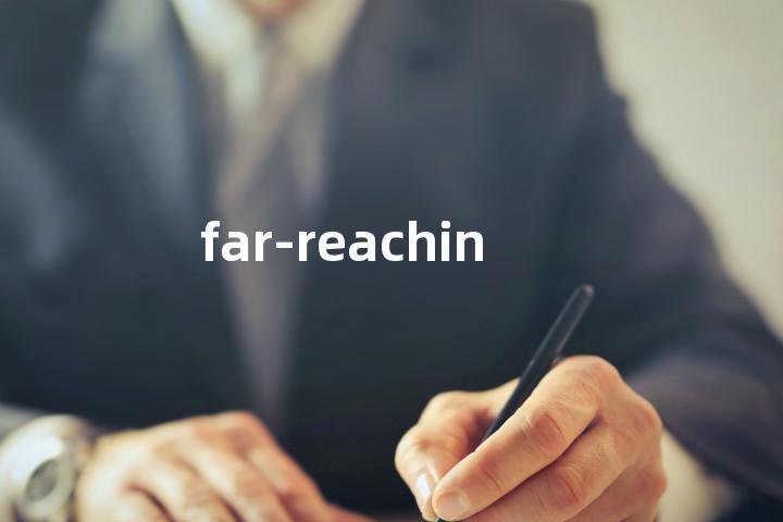 far-reaching