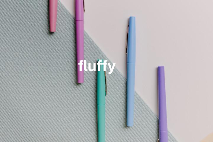 fluffy