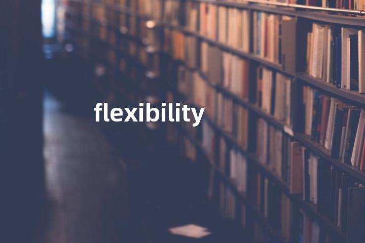 flexibility