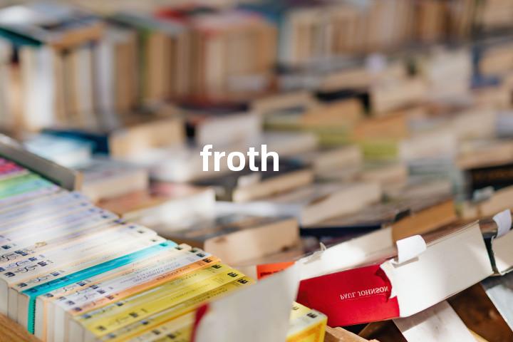 froth