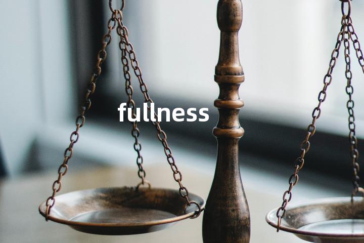 fullness