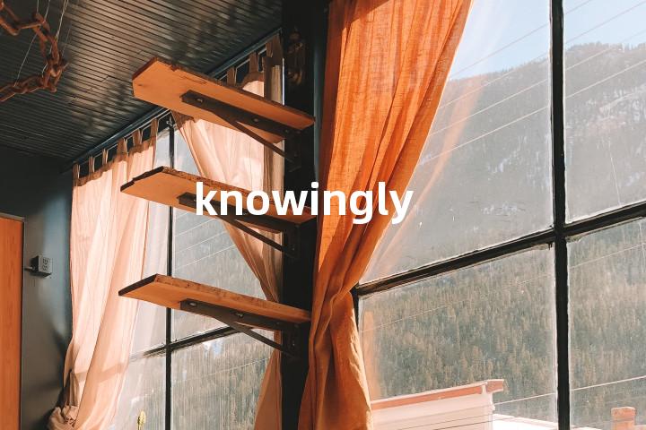 knowingly