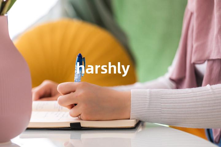 harshly