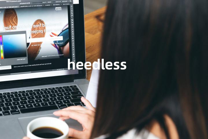 heedless