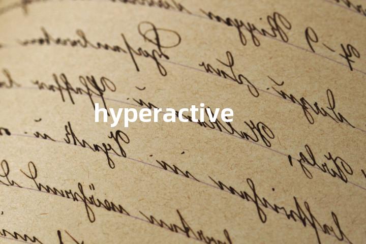 hyperactive