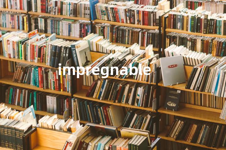 impregnable