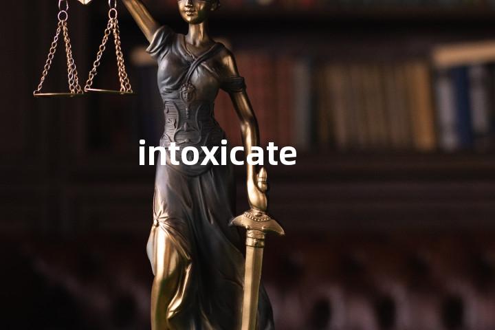 intoxicate