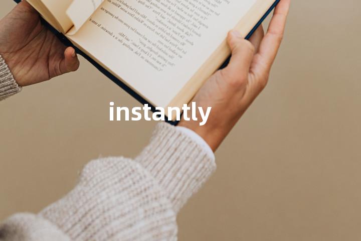 instantly