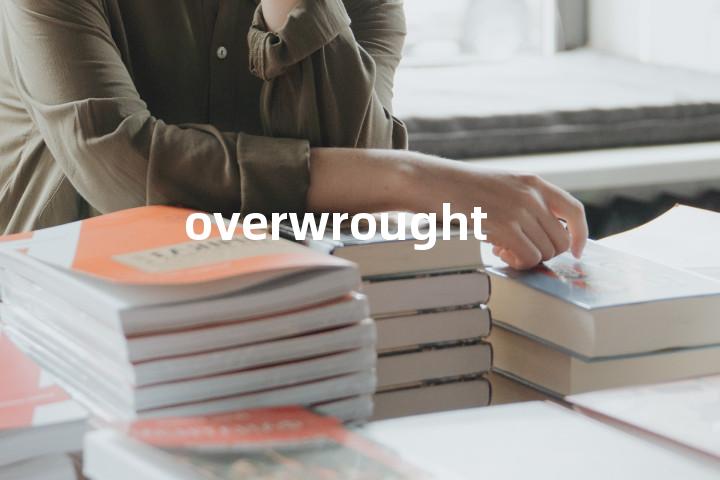 overwrought