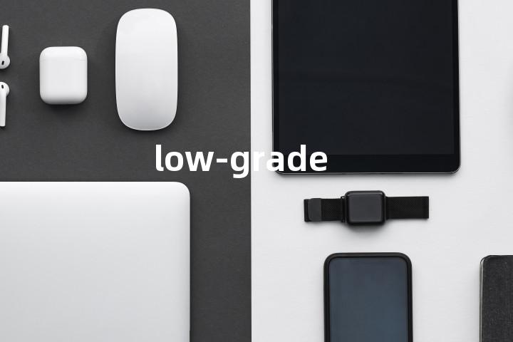 low-grade