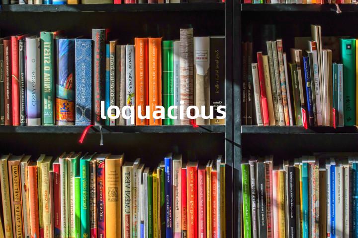 loquacious
