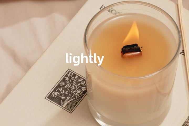 lightly