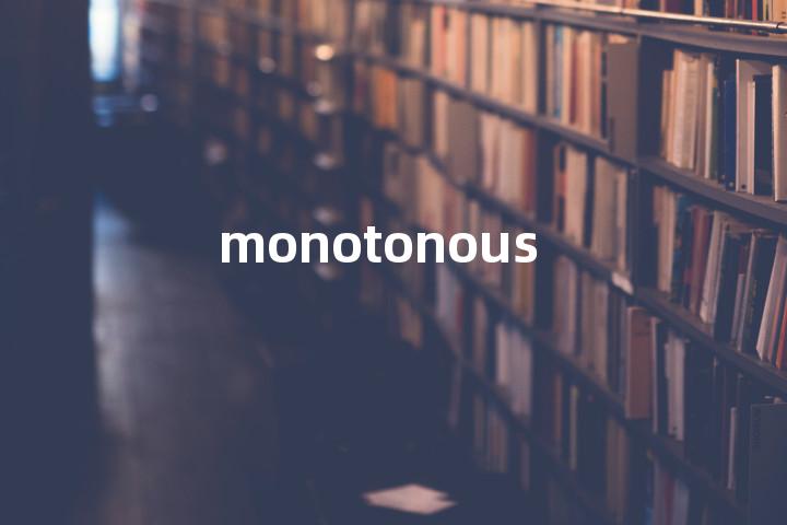 monotonous