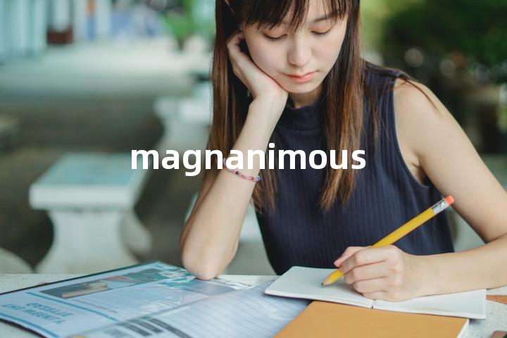 magnanimous