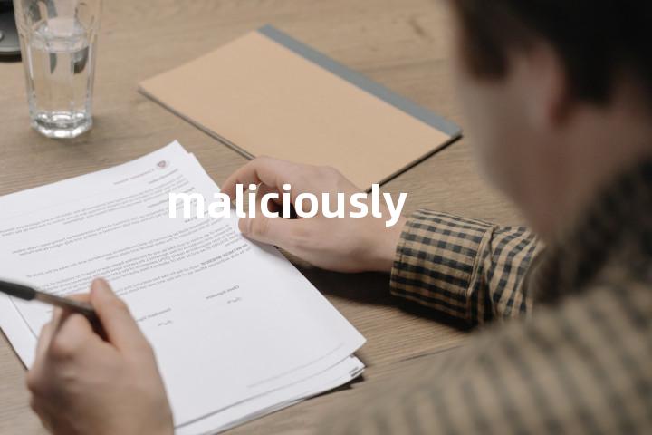 maliciously