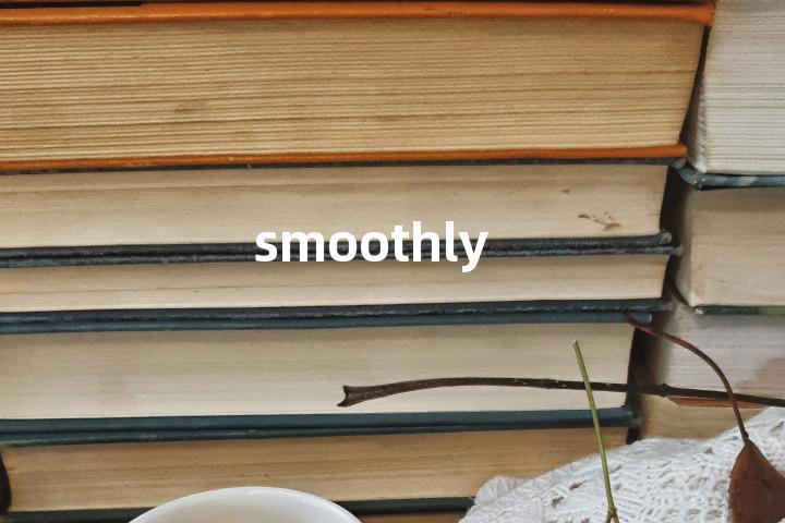 smoothly