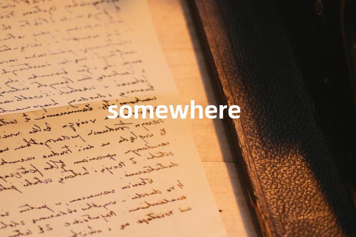 somewhere