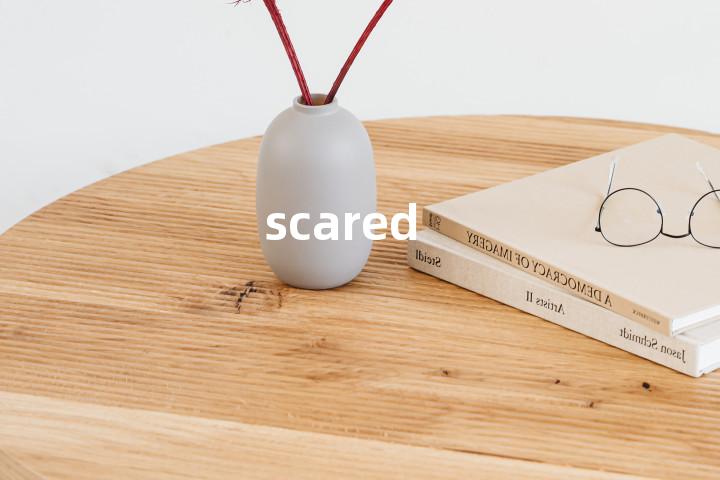 scared