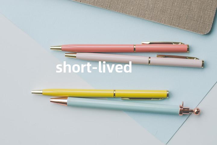 short-lived