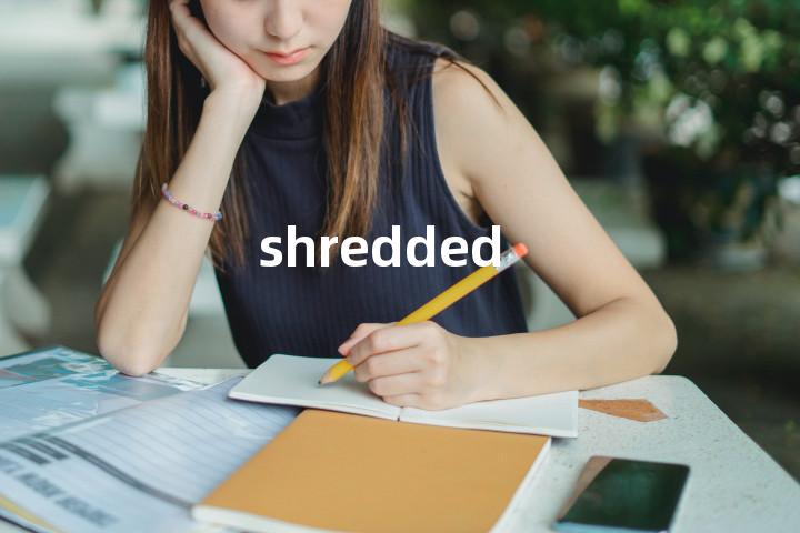 shredded