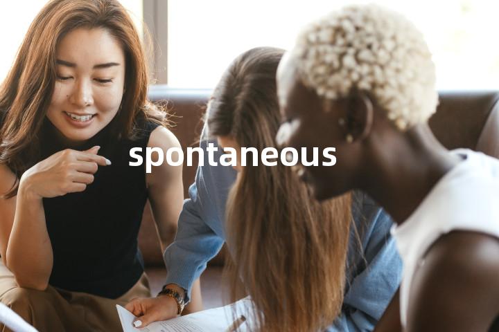 spontaneous