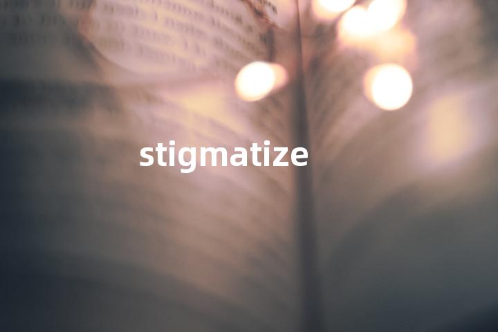 stigmatize