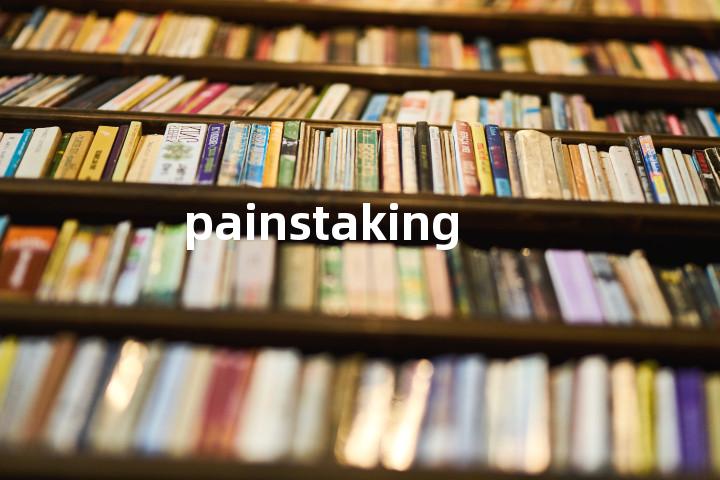 painstaking