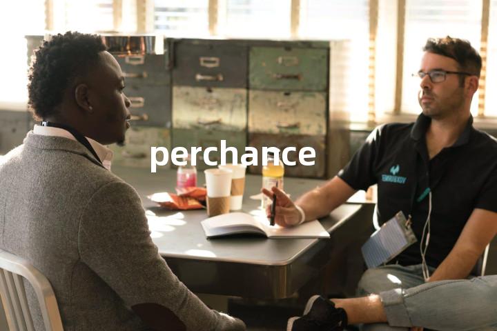 perchance