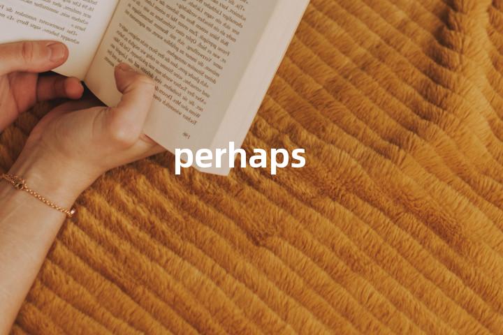 perhaps