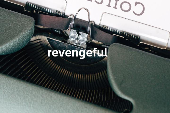 revengeful