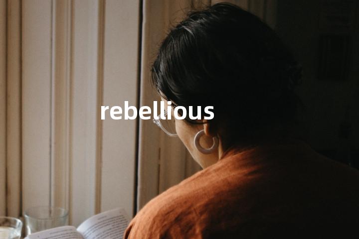 rebellious