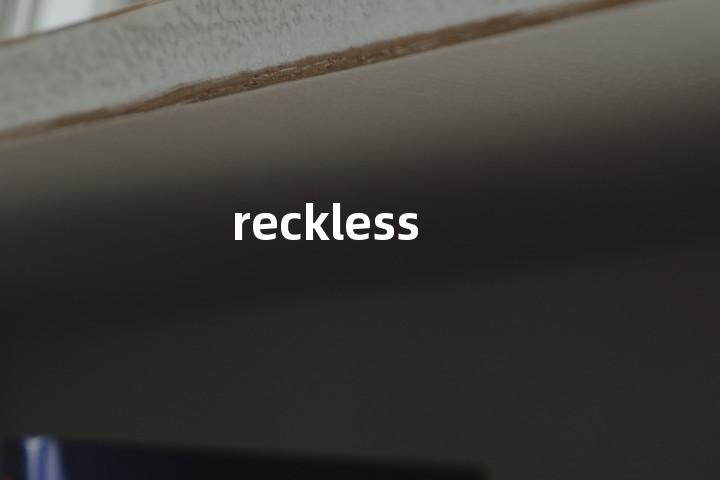 reckless