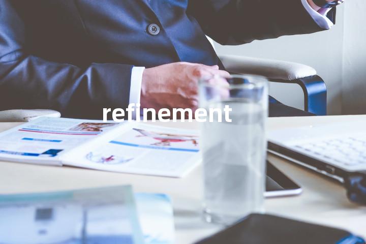 refinement