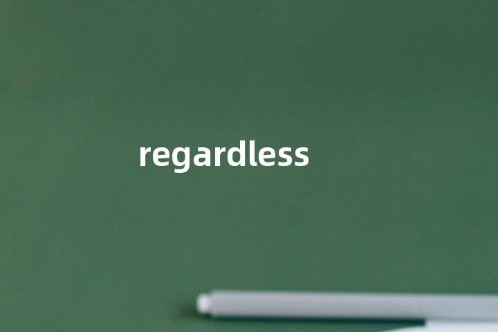 regardless